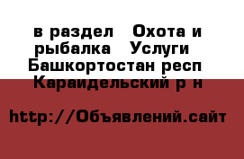  в раздел : Охота и рыбалка » Услуги . Башкортостан респ.,Караидельский р-н